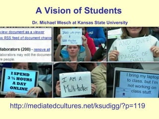 A Vision of StudentsDr. Michael Wesch at Kansas State University  http://mediatedcultures.net/ksudigg/?p=119  