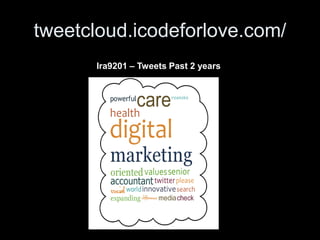 tweetcloud.icodeforlove.com/
      Ira9201 – Tweets Past 2 years
 