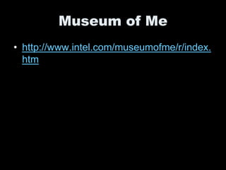 Museum of Me
• http://www.intel.com/museumofme/r/index.
  htm
 