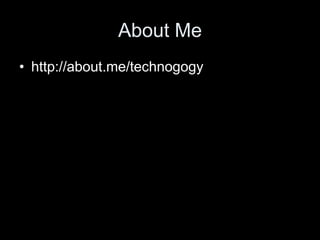 About Me
• http://about.me/technogogy
 