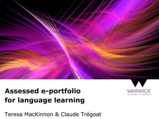 Assessed e-portfolio
for language learning
Teresa MacKinnon & Claude Trégoat
 