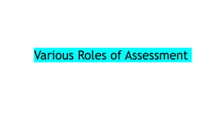Various Roles of Assessment
 