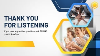 THANK YOU
FOR LISTENING
If you have any further questions, ask ALDINE
JAY M. RAYTAN
 