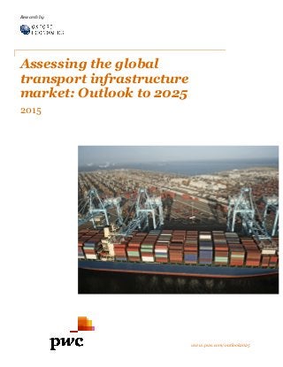 Research by
www.pwc.com/outlook2025
Assessing the global
transport infrastructure
market: Outlook to 2025
2015
 