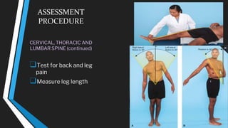 ASSESSMENT
PROCEDURE
CERVICAL, THORACIC AND
LUMBAR SPINE (continued)
❑Test for back and leg
pain
❑Measure leg length
 