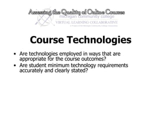 Course Technologies Are technologies employed in ways that are appropriate for the course outcomes? Are student minimum technology requirements accurately and clearly stated? 