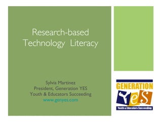 Research-based Technology  Literacy Sylvia Martinez President, Generation YES Youth & Educators Succeeding www.genyes.com 