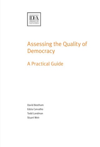 David Beetham
Edzia Carvalho
Todd Landman
Stuart Weir
Assessing the Quality of
Democracy
A Practical Guide
 