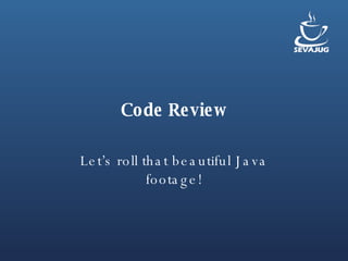 Code Review Let’s roll that beautiful Java footage! 