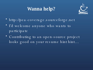 Wanna help? http://pea-coverage.sourceforge.net I’d welcome anyone who wants to participate Contributing to an open-source project looks good on your resume hint hint… 