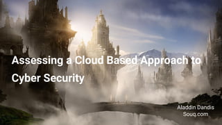 Assessing a Cloud Based Approach to
Cyber Security
Aladdin Dandis
Souq.com
 
