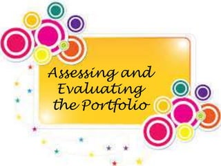 Assessing and
Evaluating
the Portfolio
 