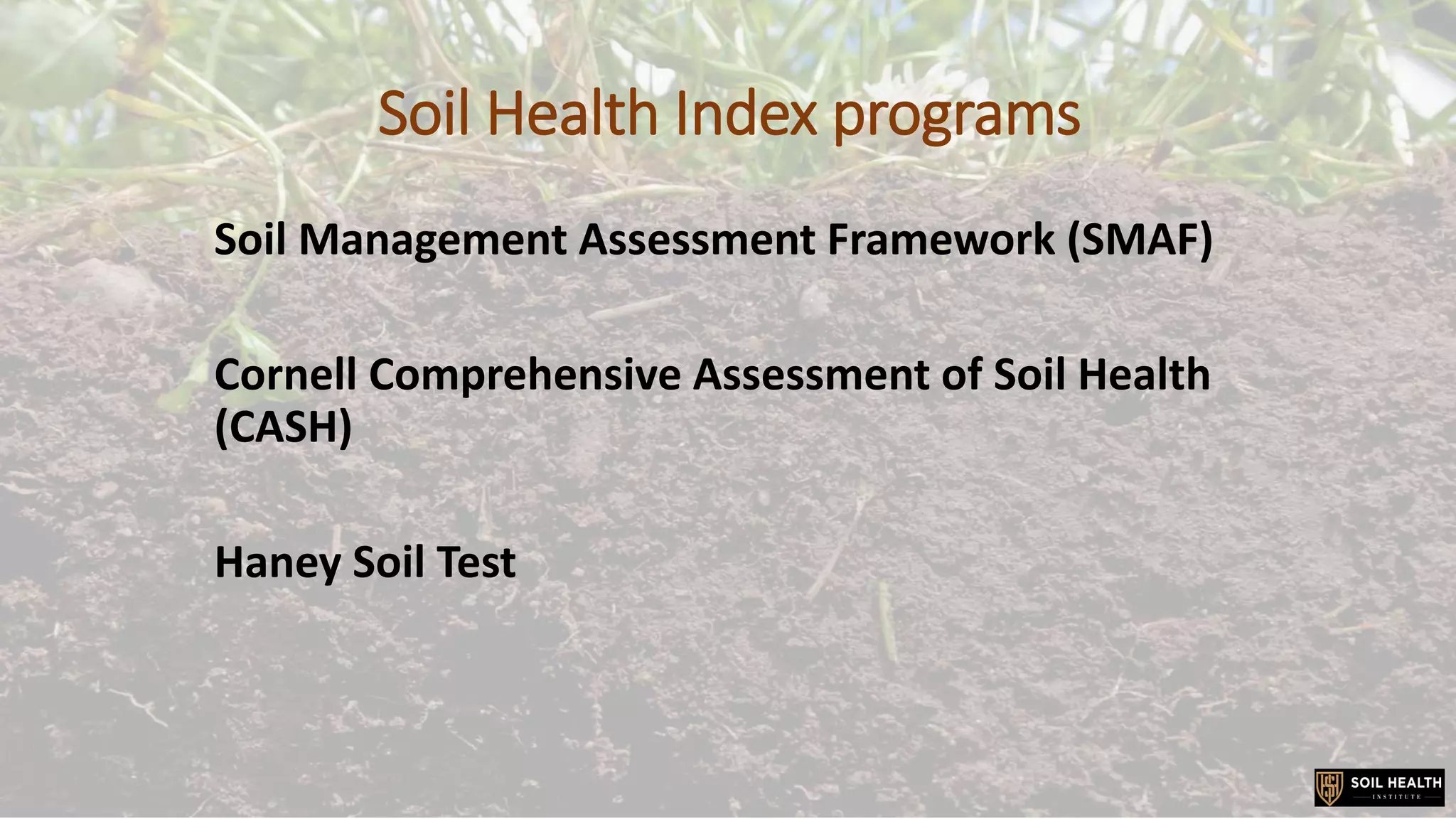 Soil Health Index programs
Soil Management Assessment Framework (SMAF)
Cornell Comprehensive Assessment of Soil Health
(CASH)
Haney Soil Test
 