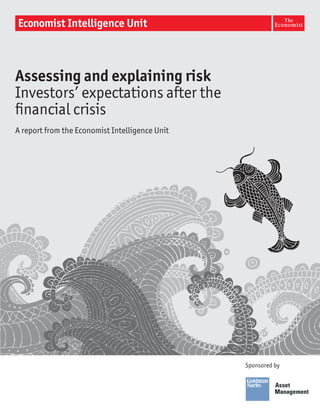 Assessing and explaining risk
Investors’ expectations after the
ﬁnancial crisis
A report from the Economist Intelligence Unit




                                                Sponsored by
 