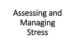 Assessing and
Managing
Stress
 
