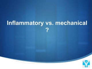Inflammatory vs. mechanical
?
 