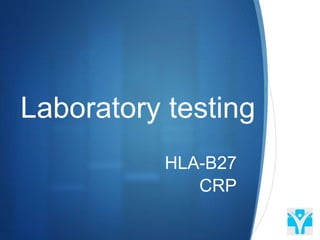 Laboratory testing
HLA-B27
CRP
 
