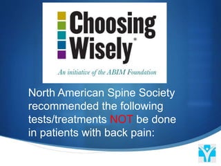 North American Spine Society
recommended the following
tests/treatments NOT be done
in patients with back pain:
 