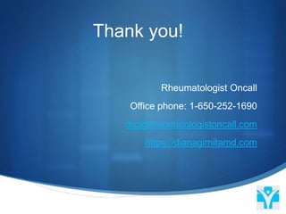 Thank you!
Rheumatologist Oncall
Office phone: 1-650-252-1690
drg@rheumatologistoncall.com
https://dianagirnitamd.com
 
