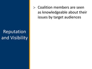 Coalition members are seen
as knowledgeable about their
issues by target audiences

Basic
Functioning
Reputation
and Visib...