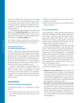 10304-09_CH09.qxd                 6/20/07       3:25 PM       Page 118




                        on each of the deﬁned factors of competitiveness. A beneﬁt                     Ⅲ What factors could inﬂuence the city’s future economic
                        of this approach is that it encourages local actors to see their                 development, and how?
                        current situation and economic potential in a different way;                   Ⅲ What is the desired future for the city? What needs to
                        considering economic development possibilities from a de-                        change to get there?
                        mand side can be especially helpful for both local organisa-
                        tions and surveyors.
                           The competitive advantage analysis framework tends to make                  How Is Scenario Planning Used?
                        extensive use of benchmarking analysis, as competitiveness is                  Scenario planning is a strategic planning framework used to
                        almost always deﬁned with regard to reference economies. This                  predict potential changes and understand the implications of
                        framework also has close links with cluster strategies and thus                those changes to identify strategies that might be used to
                        makes extensive use of cluster mapping tools.                                  adapt to these changes. This approach can be an effective
                                                                                                       framework for testing the existing assessment of the local
   LED RESOURCE GUIDE




                        Note: In addition to assessing the competitiveness of a city’s overall econ-
                        omy, competitive advantage models are also more commonly used to               economy and for challenging the LED strategy from the
                        analyse the competitiveness of individual sectors in a local economy.
                                                                                                       standpoint of uncertain future environments.
                                                                                                          Scenario planning highlights major forces that may shape
                        What Key Inputs Are Required                                                   the future and provides insight on how these forces may
                        for Competitive Advantage Analysis?                                            interact; it does not attempt to predict one speciﬁc outlook.
                        Using the competitive advantage analysis framework effec-                      The sources of changes considered can be relatively pre-
   118                                                                                                 dictable (trends in local demographics) or unpredictable
                        tively requires quantitative and/or qualitative data on the main
                                                                                                       (global economic conditions, for example). In scenario plan-
                        components of the Porter’s Diamond framework, including
                                                                                                       ning, a scenario describes a plausible future that can incor-
                        employment data, inter-ﬁrm linkages, size and nature of the
                                                                                                       porate a range of qualitative and quantitative information.
                        local market, ﬁnancial infrastructure, and the skill and educa-
                                                                                                       There is no set number of scenarios to be developed, but sce-
                        tional levels of the local labour force. It is also valuable to
                                                                                                       nario planning exercises typically develop at least two or
                        obtain similar data from at least one of several other cities con-
                                                                                                       three contrasting future scenarios.
                        sidered to be the city’s main competitors or peers.                               Three broad scenario planning frameworks are used,
                           Competitive analysis requires an understanding of com-                      sometimes in combination, in cities:
                        petitiveness theory and how it is applied in urban and
                        regional economies. But an understanding of complex                            1. Qualitative scenario planning. In this setting, a facili-
                        econometrics is not required, and there are no requirements                       tated group-based process typically involves policymak-
                        for speciﬁc software or other analytical resources. When data                     ers, planners, and internal and external experts. The main
                        availability is not a problem, this framework has moderate                        steps include determining which macroeconomic forces
                        resource intensity.                                                               exist and how they might interact to change the external
                                                                                                          environment. Scenarios are then created and analysed for
                                                                                                          their implications on the local economy.
                        Scenario Planning
                                                                                                       2. Quantitative scenario planning (scenario forecasting).
                        What Issues Are Addressed by Scenario Planning?                                   A technique traditionally used mainly for spatial plan-
                        The following questions can be addressed by scenario                              ning, quantitative scenario plans use economic forecast-
                                                                                                          ing techniques to analyse how different macroeconomic
                        planning:
                                                                                                          scenarios might shape the structure and performance of
                        Ⅲ How might my local economy look in the future, and                              the local economy. This typically is an analytical exercise,
                           how could this change the assessment of the city’s com-                        but it is often conducted in combination with qualitative
                           petitiveness?                                                                  scenario planning.
 