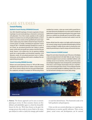 10304-09_CH09.qxd     6/20/07         3:25 PM        Page 119




         CASE STUDIES
             Scenario Planning
             Qualitative Scenario Planning: COPENHAGEN (Denmark)                               considered two scenarios: a status quo scenario (which assumed that no
             Since 2003, Wonderful Copenhagen, the tourism organisation of Greater             new major infrastructure developments occur and no speciﬁc strategies are
             Copenhagen, has used scenario planning as a framework to communicate              implemented to change the historical growth pattern) and a target scenario
             with policymakers. Two or three scenarios, typically one with no political        (based on an ambitious but achievable goal of increased GRP per capita).
             initiative or investment versus one with great political initiative, are devel-   The analysis then calculated the investment levels needed to meet this
             oped each year. These scenarios are then quantiﬁed by the tourism organ-          target.
             isation’s analysts using a basic model to estimate the impact of tourism on




                                                                                                                                                                                                                      ASSESSING COMPETITIVENESS
                                                                                               Brisbane ofﬁcials found this analysis to be highly useful for directing the
             economic growth. For example, in developing the organisation’s tourism            city’s economic strategy, because it provided substantial insight on the local
             strategy for 2007–9, Wonderful Copenhagen developed two scenarios. In             economy and helped to mobilise decision makers by showing them more
             one scenario, the sub-national government does nothing to promote                 clearly the potential impacts of speciﬁc strategic and investment decisions.
             tourism, and the short-term growth rates continue at the level of the past
             decade. However, in the medium-term, the city experiences declining
                                                                                               Futures Framework: GLASGOW (Scotland)
             growth due to capacity problems and international competition. In the
             alternative scenario, the sub-national government invests in facilities,          Glasgow ﬁrst used a futures framework as part of the process of developing
             infrastructure, and city marketing, which results in a doubling of the city’s     a vision and strategic direction for the Clyde-Valley city-region. The process
             projected long-term growth.                                                       combined foresighted research and intense stakeholder facilitation (with
                                                                                               workshops and one-to-one interviews), where four generic city scenarios                                                119
             Scenario Forecasting: BRISBANE (Australia)                                        were developed: Stepping Out; Fusion; Growing Our Own; and Getting Ahead
             Brisbane used scenario planning to forecast its 1999 and 2006 strategy            of the Joneses. Current strategies and perceptions of the city’s competitive-
             development cycles and map out the city’s medium- to long-term growth             ness were then tested against these scenarios. The city of Glasgow found the
             path. The key economic indicators that were forecasted included popula-           process to be particularly valuable for establishing a realistic vision, and now
             tion, employment, and output. For example, the 1999 forecasting exercise          uses the framework to develop its new economic policy strategy.




                                                                                                                                                                                  Courtesy if Brisbane City Council




                  Brisbane by night



         3. Futures. The futures approach can be seen as scenario                                   to reach the desired future. This framework tends to be
            planning in reverse. In these scenarios, futures are ﬁrst                               both qualitative and participatory.
            deﬁned, and stakeholders agree to a short list of possible
            futures for the city. With these futures as the goal, the                               Cities can also use scenario planning as an ongoing ana-
            strategy process then works in reverse (back to the status                          lytical process to monitor speciﬁc indicators. Then, as time
            quo analysis) in order to clarify the strategic path needed                         passes, actual events and developments can be assessed
 