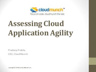 Assessing Cloud
Application Agility
Pradeep Prabhu
CEO, CloudMunch

Copyright © 2014 by CloudMunch, Inc.

 
