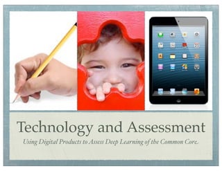 Technology and Assessment
Using Digital Products to Assess Deep Learning of the Common Core

 