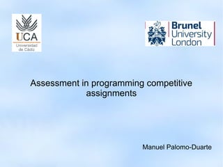Assessment in competitive programming 
assignments 
Manuel Palomo-Duarte 
 