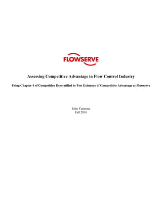 Assessing Competitive Advantage in Flow Control Industry
Using Chapter 4 of Competition Demystified to Test Existence of Competitive Advantage at Flowserve
John Yannone
Fall 2016
 