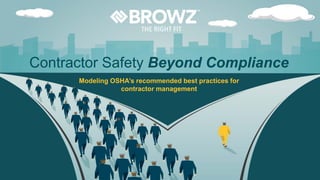 Contractor Safety Beyond Compliance
Modeling OSHA’s recommended best practices for
contractor management
 