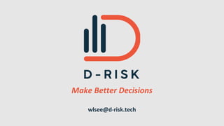 Make Better Decisions
wlsee@d-risk.tech
 