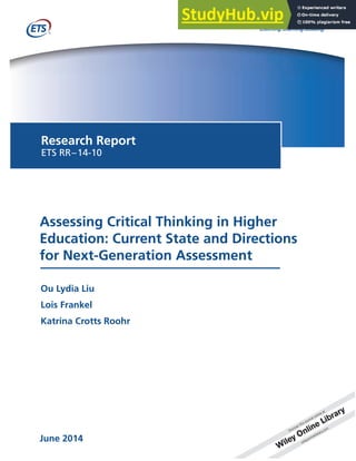 Assessing Critical Thinking in Higher
Education: Current State and Directions
for Next-Generation Assessment
June 2014
Research Report
ETS RR–14-10
Ou Lydia Liu
Lois Frankel
Katrina Crotts Roohr
 