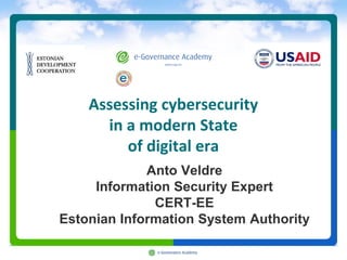 Assessing cybersecurity
      in a modern State
         of digital era
             Anto Veldre
     Information Security Expert
              CERT-EE
Estonian Information System Authority
 