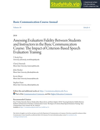 Basic Communication Course Annual
Volume 30 Article 4
2018
Assessing Evaluation Fidelity Between Students
and Instructors in the Basic Communication
Course: The Impact of Criterion-Based Speech
Evaluation Training
T. Kody Frey
University of Kentucky, terrell.frey@uky.edu
Cheri J. Simonds
Illinois State University, Cjsimon@ilstu.edu
John Hooker
Illinois State University, jfhooke@ilstu.edu
Kevin Meyer
Illinois State University, kmeyer@ilstu.edu
Stephen Hunt
Illinois State University, skhunt2@ilstu.edu
Follow this and additional works at: https://ecommons.udayton.edu/bcca
Part of the Communication Commons, and the Higher Education Commons
This Article is brought to you for free and open access by the Department of Communication at eCommons. It has been accepted for inclusion in Basic
Communication Course Annual by an authorized editor of eCommons. For more information, please contact frice1@udayton.edu,
mschlangen1@udayton.edu.
Recommended Citation
Frey, T. Kody; Simonds, Cheri J.; Hooker, John; Meyer, Kevin; and Hunt, Stephen (2018) "Assessing Evaluation Fidelity Between
Students and Instructors in the Basic Communication Course: The Impact of Criterion-Based Speech Evaluation Training," Basic
Communication Course Annual: Vol. 30 , Article 4.
Available at: https://ecommons.udayton.edu/bcca/vol30/iss1/4
 
