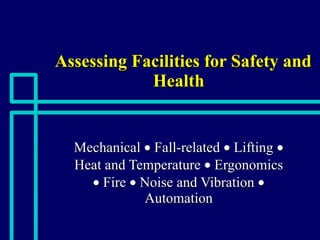 Assessing Facilities for Safety and Health Mechanical    Fall-related    Lifting    Heat and Temperature    Ergonomics    Fire    Noise and Vibration    Automation 