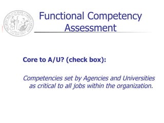 Functional Competency Assessment Core to A/U? (check box): Competencies set by Agencies and Universities as critical to all jobs within the organization. 