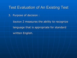 Test Evaluation of An Existing Test 3.  Purpose of decision  : Section  2 measures the ability to recognize language that is appropriate for standard written English.  