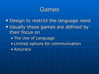 Games Design to restrict the language need Usually these games are defined by their focus on The Use of Language Limited options for communication Accuracy 