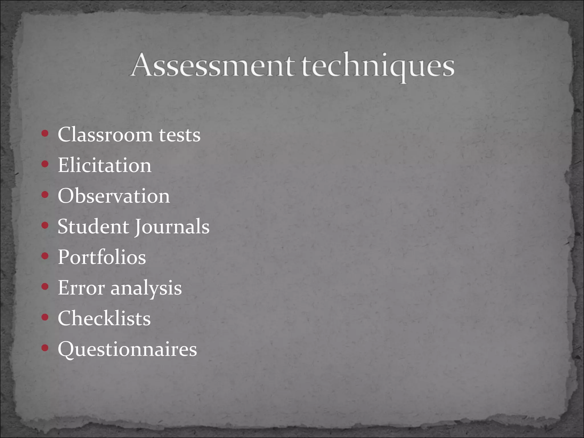 Classroom tests Elicitation Observation Student Journals Portfolios Error analysis Checklists Questionnaires