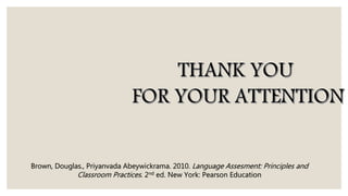 Brown, Douglas., Priyanvada Abeywickrama. 2010. Language Assesment: Principles and
Classroom Practices. 2nd ed. New York: Pearson Education
 