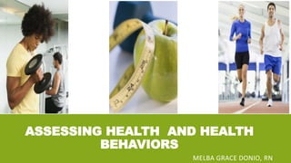 ASSESSING HEALTH AND HEALTH
BEHAVIORS
MELBA GRACE DONIO, RN
 