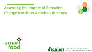 Assessing the Impact of Behavior
Change Nutrition Activities in Kenya
1
 