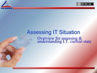 Assessing IT Situation
    Overview for assessing &
    understanding I.T. current state
 
