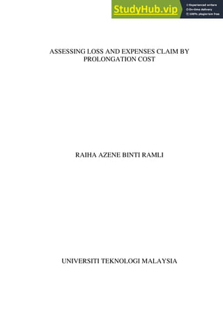 ASSESSING LOSS AND EXPENSES CLAIM BY
PROLONGATION COST
RAIHA AZENE BINTI RAMLI
UNIVERSITI TEKNOLOGI MALAYSIA
 