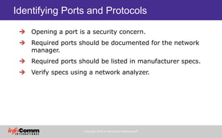 Copyright 2016 by InfoComm International®
Identifying Ports and Protocols
 Opening a port is a security concern.
 Requir...