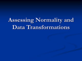 Assessing Normality and
Data Transformations
 