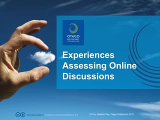 Experiences Assessing Online Discussions CC by: Heather Day, Otago Polytechnic 2011 