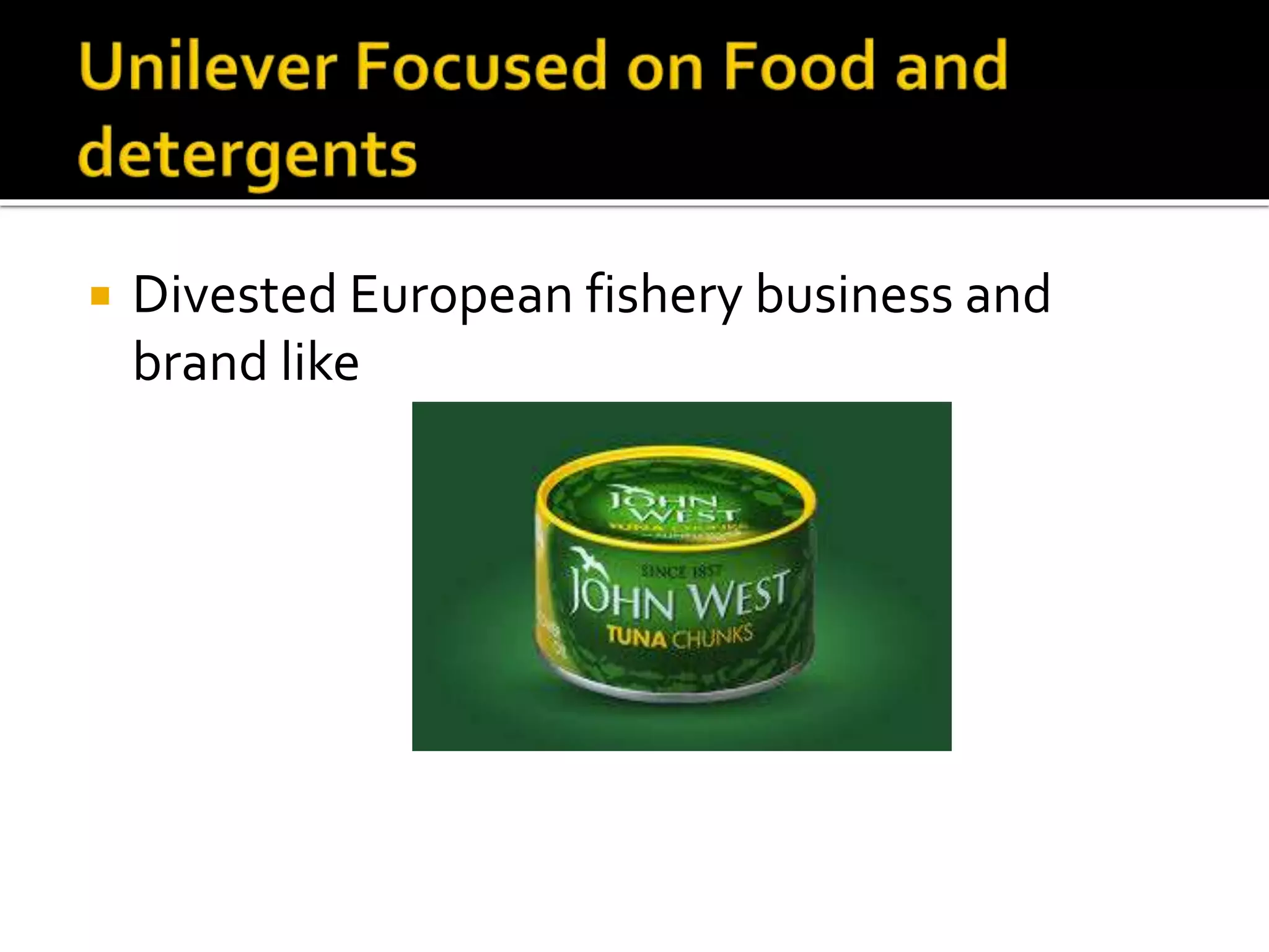  Divested European fishery business and
brand like
 