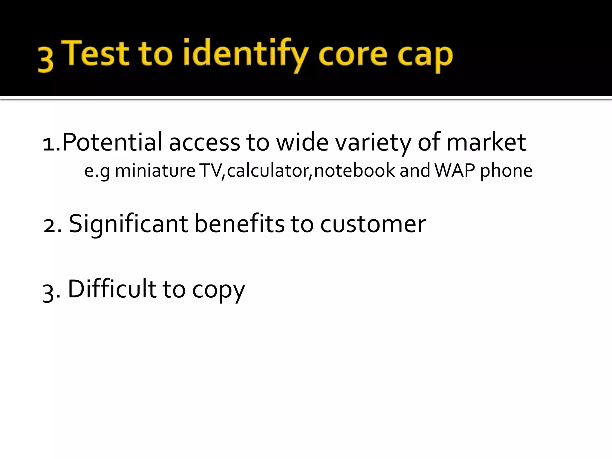 1.Potential access to wide variety of market
e.g miniatureTV,calculator,notebook andWAP phone
2. Significant benefits to customer
3. Difficult to copy
 